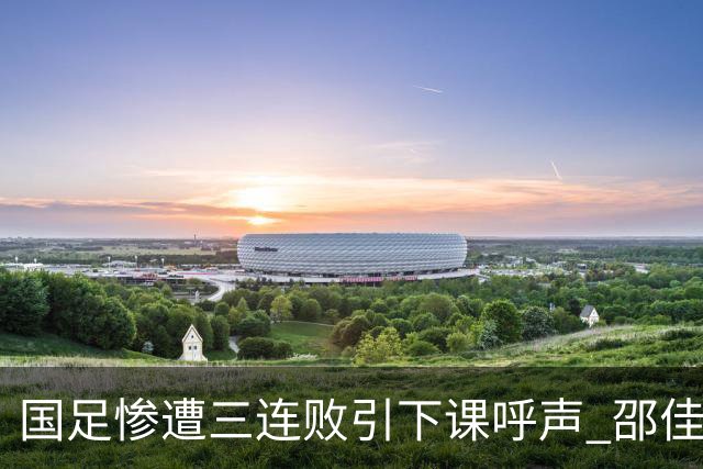 国足惨遭三连败引下课呼声 邵佳一该负责还是残阵成了主因？